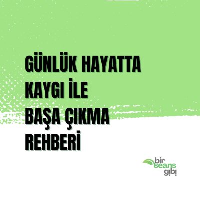 Günlük Hayatta Kaygı ile Başa Çıkma